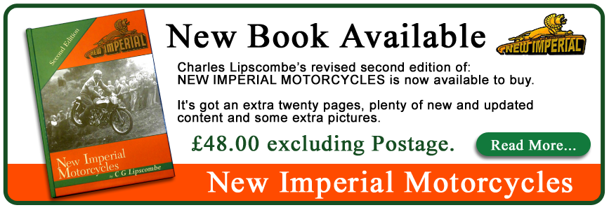 Charles Lipscombe’s revised second edition of: NEW IMPERIAL MOTORCYCLES is now available to buy.  It's got an extra twenty pages, plenty of new and updated  content and some extra pictures.